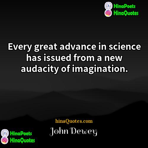 John Dewey Quotes | Every great advance in science has issued